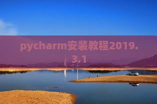 pycharm安装教程2019.3.1 pycharm安装教程2019.3.1