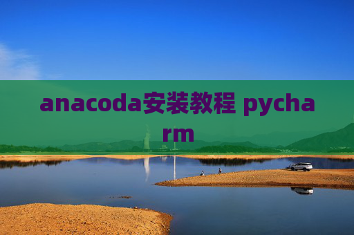 anacoda安装教程 pycharm